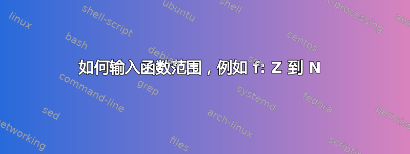 如何输入函数范围，例如 f: Z 到 N 