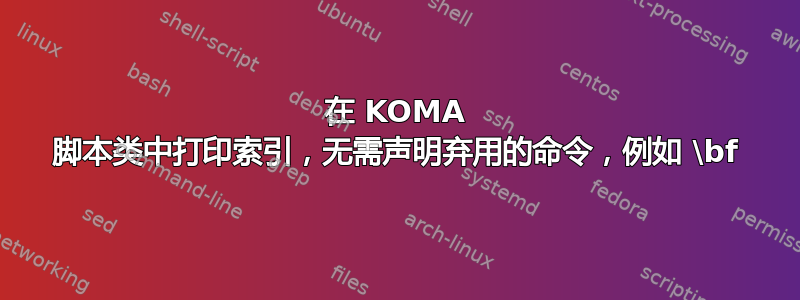 在 KOMA 脚本类中打印索引，无需声明弃用的命令，例如 \bf