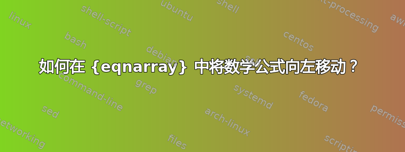 如何在 {eqnarray} 中将数学公式向左移动？