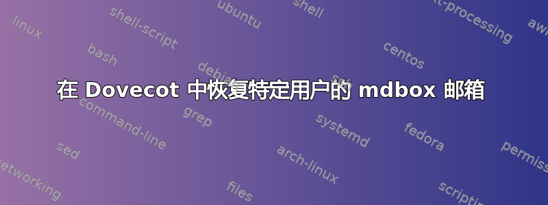 在 Dovecot 中恢复特定用户的 mdbox 邮箱