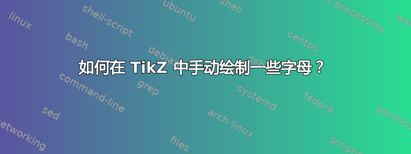 如何在 TikZ 中手动绘制一些字母？