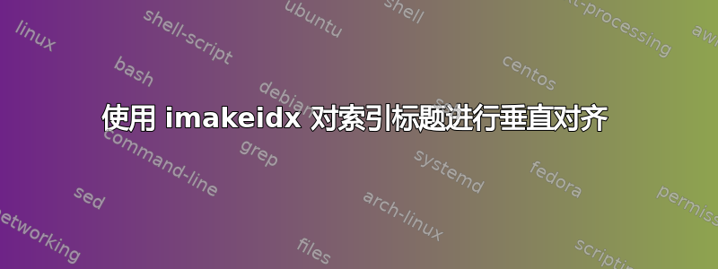 使用 imakeidx 对索引标题进行垂直对齐