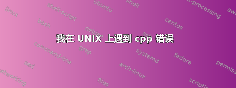 我在 UNIX 上遇到 cpp 错误 