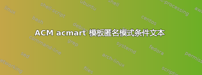 ACM acmart 模板匿名模式条件文本