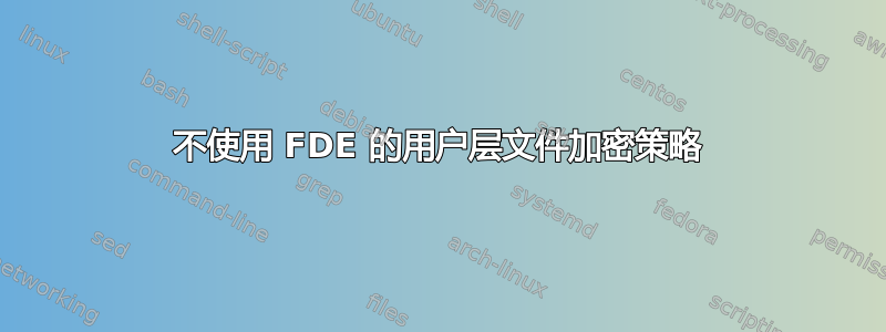 不使用 FDE 的用户层文件加密策略