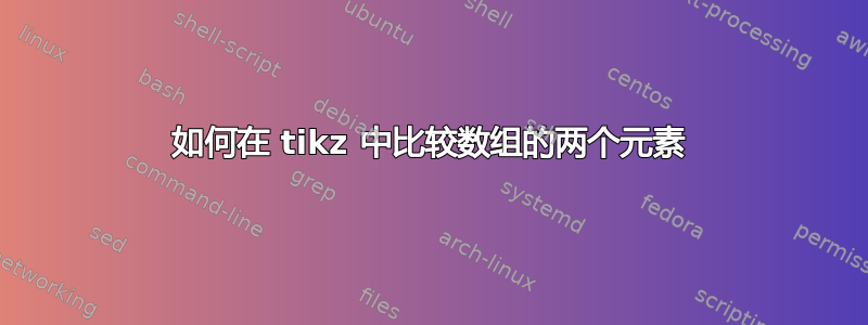 如何在 tikz 中比较数组的两个元素