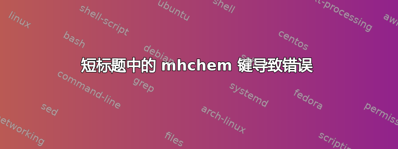 短标题中的 mhchem 键导致错误