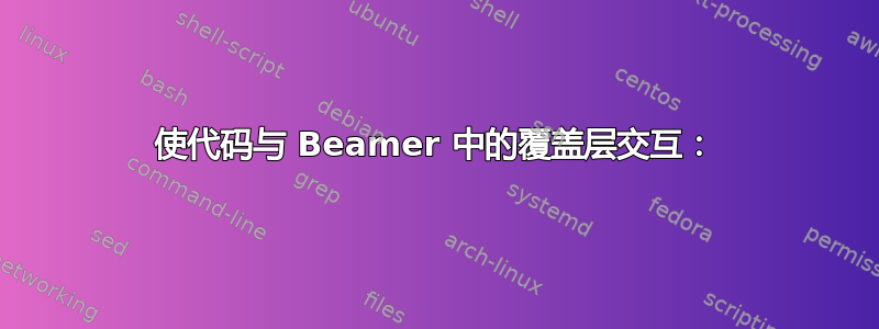 使代码与 Beamer 中的覆盖层交互：