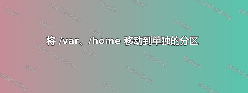 将 /var、/home 移动到单独的分区