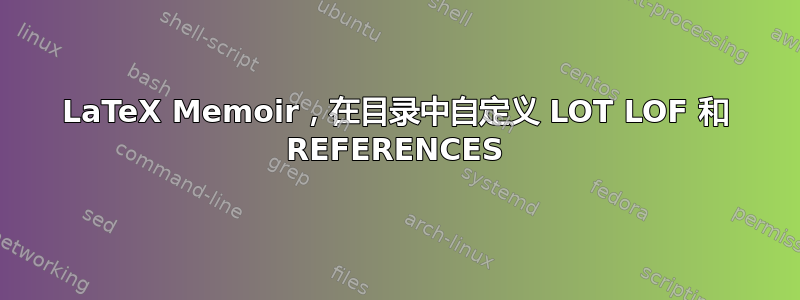 LaTeX Memoir，在目录中自定义 LOT LOF 和 REFERENCES