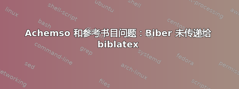 Achemso 和参考书目问题：Biber 未传递给 biblatex