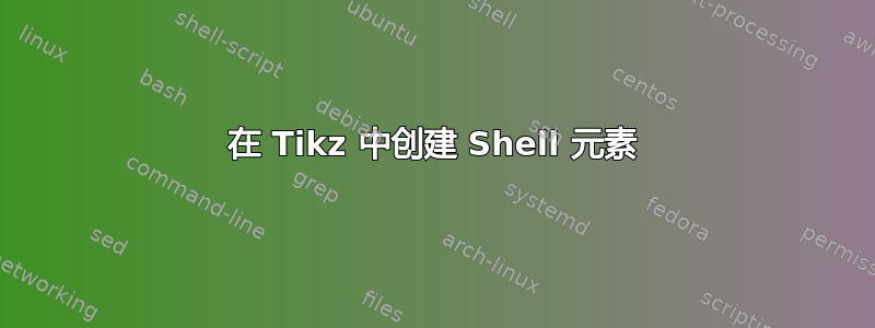 在 Tikz 中创建 Shell 元素