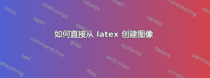 如何直接从 latex 创建图像