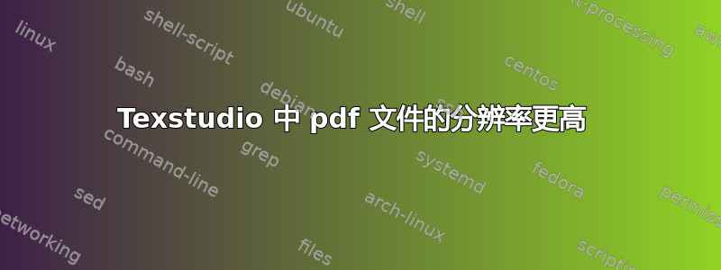 Texstudio 中 pdf 文件的分辨率更高 