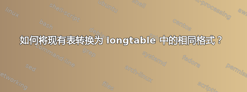 如何将现有表转换为 longtable 中的相同格式？