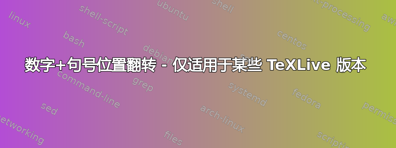 数字+句号位置翻转 - 仅适用于某些 TeXLive 版本