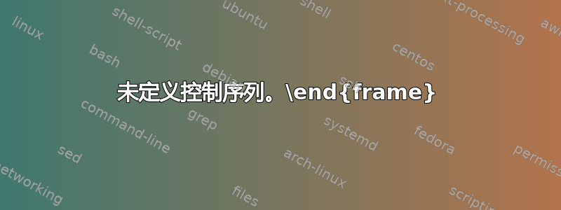 未定义控制序列。\end{frame}