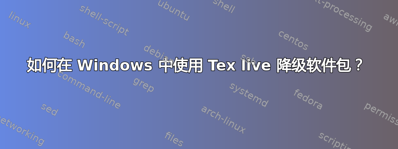 如何在 Windows 中使用 Tex live 降级软件包？