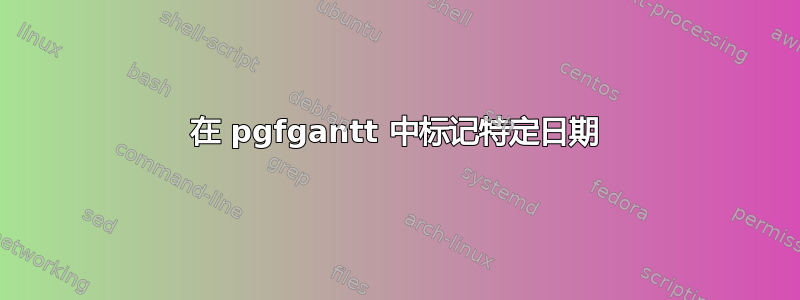 在 pgfgantt 中标记特定日期