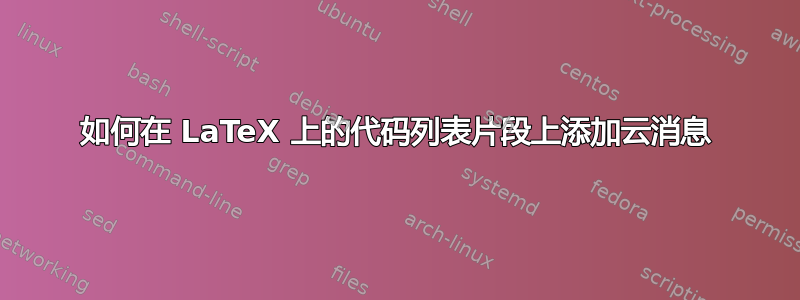 如何在 LaTeX 上的代码列表片段上添加云消息