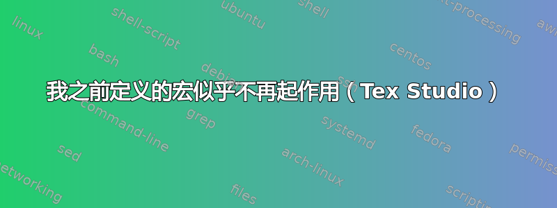 我之前定义的宏似乎不再起作用（Tex Studio）