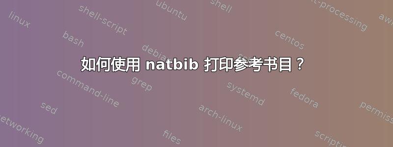 如何使用 natbib 打印参考书目？