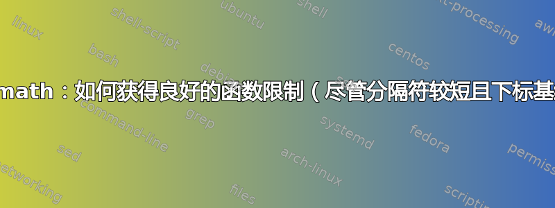 Unicode-math：如何获得良好的函数限制（尽管分隔符较短且下标基线较低）？