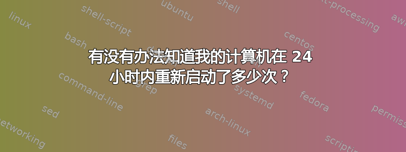 有没有办法知道我的计算机在 24 小时内重新启动了多少次？