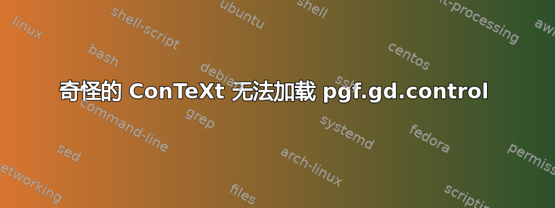 奇怪的 ConTeXt 无法加载 pgf.gd.control