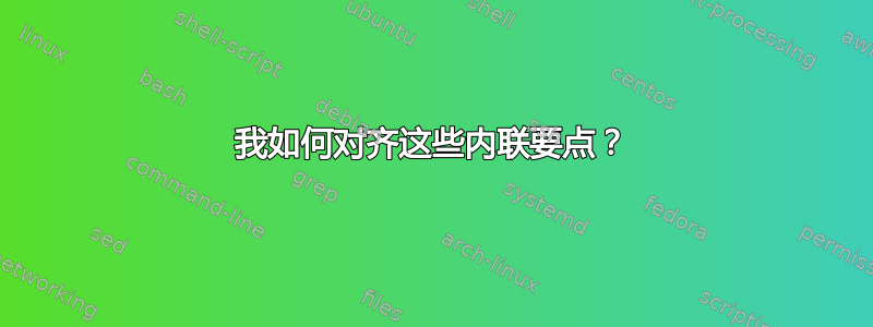 我如何对齐这些内联要点？