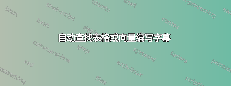 自动查找表格或向量编写字幕