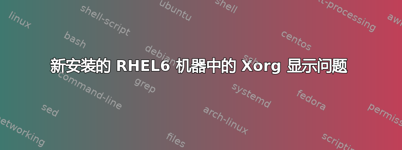 新安装的 RHEL6 机器中的 Xorg 显示问题