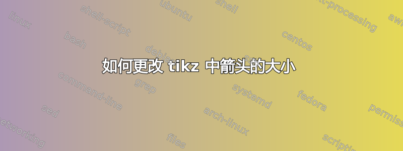 如何更改 tikz 中箭头的大小