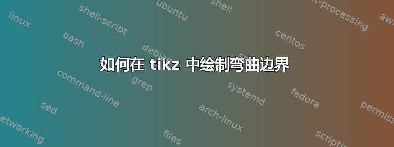 如何在 tikz 中绘制弯曲边界