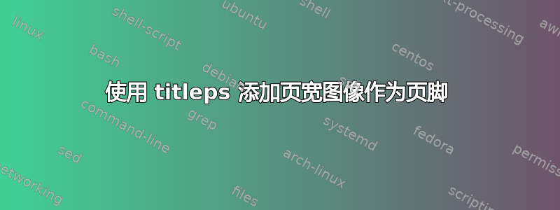 使用 titleps 添加页宽图像作为页脚