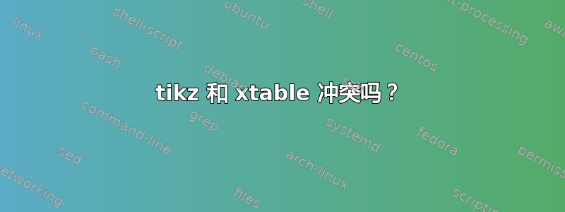 tikz 和 xtable 冲突吗？