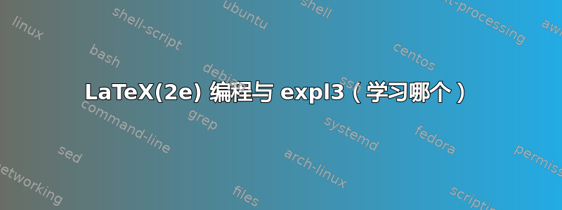 LaTeX(2e) 编程与 expl3（学习哪个）