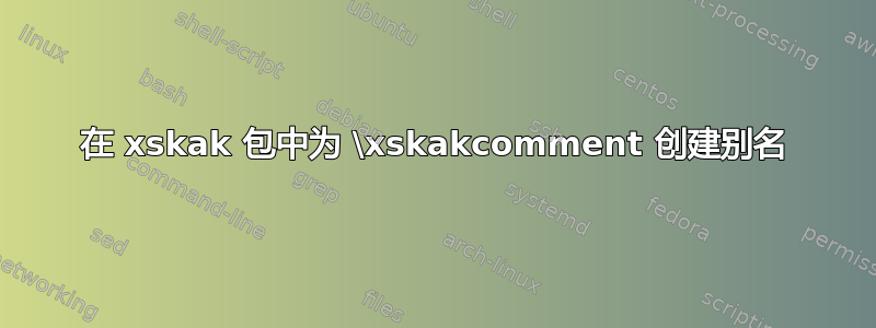 在 xskak 包中为 \xskakcomment 创建别名