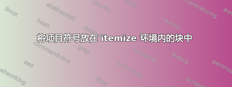 将项目符号放在 itemize 环境内的块中