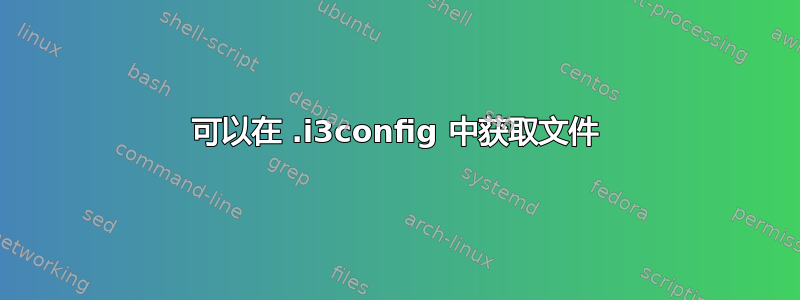 可以在 .i3config 中获取文件