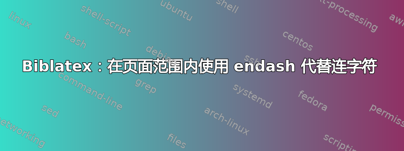 Biblatex：在页面范围内使用 endash 代替连字符