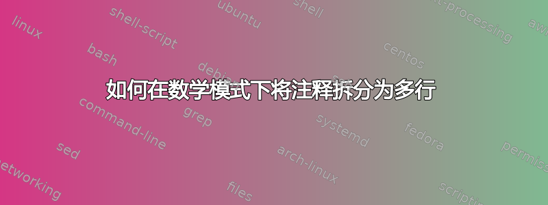 如何在数学模式下将注释拆分为多行