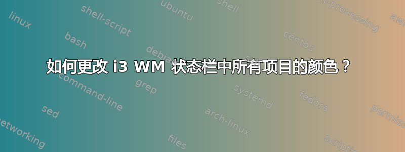 如何更改 i3 WM 状态栏中所有项目的颜色？