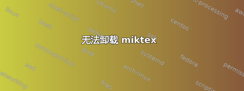 无法卸载 miktex 