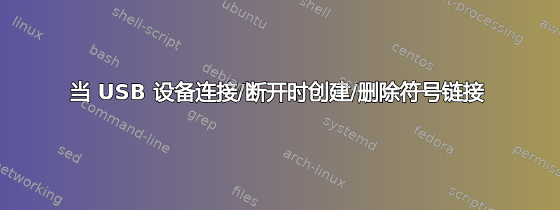 当 USB 设备连接/断开时创建/删除符号链接