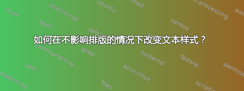 如何在不影响排版的情况下改变文本样式？