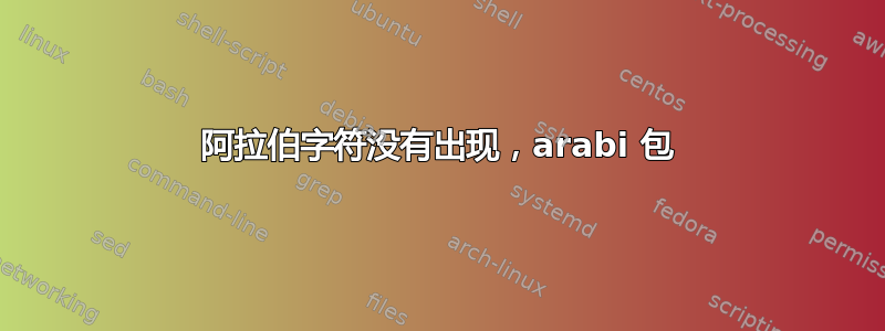 阿拉伯字符没有出现，arabi 包