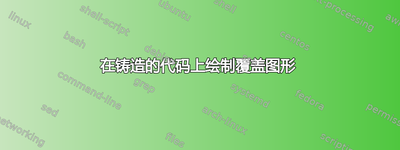 在铸造的代码上绘制覆盖图形