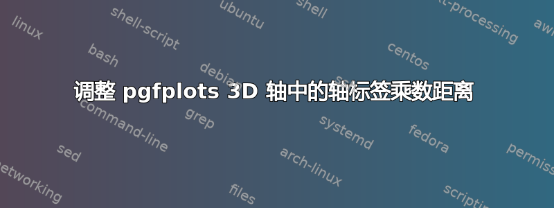 调整 pgfplots 3D 轴中的轴标签乘数距离