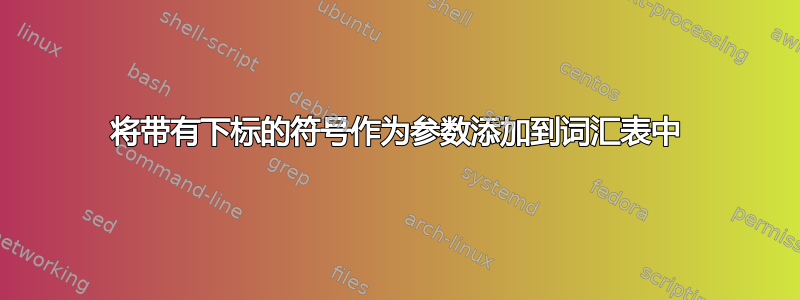 将带有下标的符号作为参数添加到词汇表中